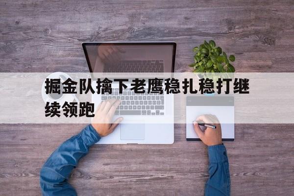 掘金队擒下老鹰稳扎稳打继续领跑