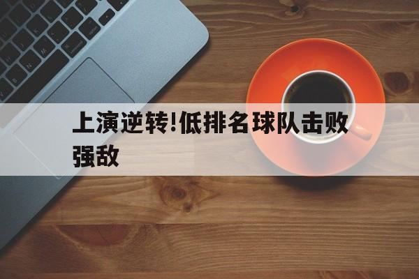 包含上演逆转!低排名球队击败强敌的词条